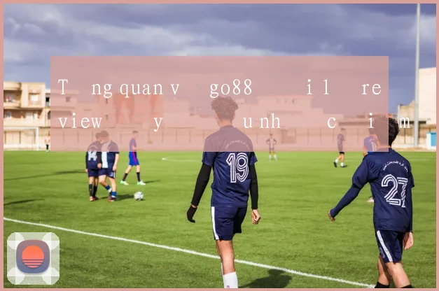 Tổng quan về go88 đại lý review đầy đủ ưu nhược điểm