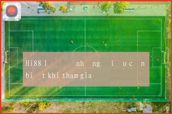 Hi88 lô đề những điều cần biết khi tham gia