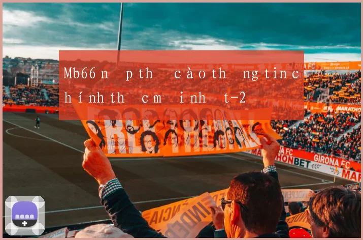 Mb66 nạp thẻ cào thông tin chính thức mới nhất